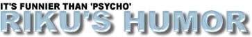 funnier than 'psycho' - Riku's humor